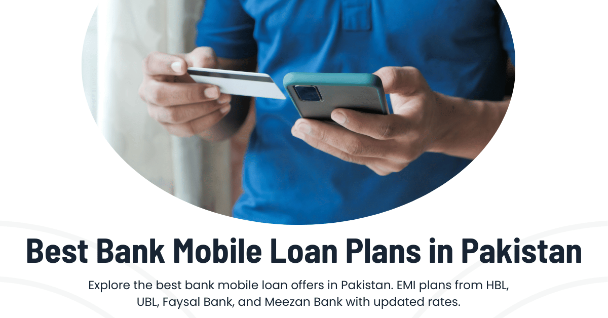 Best Bank Mobile Loan Plans in Pakistan HBL, UBL, Faysal, Meezan EMI Guide 1 Best Bank Mobile Loan Plans in Pakistan